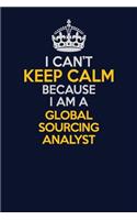 I Can't Keep Calm Because I Am A Global Sourcing Analyst: Career journal, notebook and writing journal for encouraging men, women and kids. A framework for building your career.