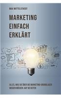 Marketing einfach erklärt: Alles, was Sie über die Marketing Grundlagen wissen müssen: auf 90 Seiten