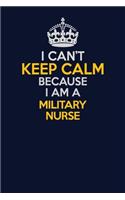 I Can't Keep Calm Because I Am A military nurse