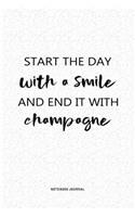Start The Day With A Smile And End It With Champagne: A 6x9 Inch Notebook Journal Diary With A Bold Text Font Slogan On A Matte Cover and 120 Blank Lined Pages Makes A Great Alternative To A Card