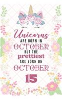 Unicorns Are Born In October But The Prettiest Are Born On October 15: Cute Blank Lined Notebook Gift for Girls and Birthday Card Alternative for Daughter Friend or Coworker