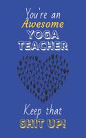 You're An Awesome Yoga Teacher Keep That Shit Up!