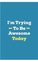 I'm Trying To Be Awesome Today: Blank Lined Journal/Notebook