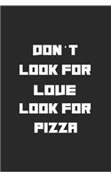 Don't Look For Love Look For Pizza: My Prayer Journal, Diary Or Notebook For Pizza Lover. 110 Story Paper Pages. 6 in x 9 in Cover.