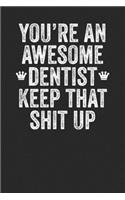 You're An Awesome Dentist Keep That Shit Up
