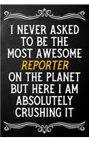 I Never Asked To Be The Most Awesome Reporter On The Planet: Appreciation Gift For Reporter / Journal / Alternative To A Card For Reporters ( 6 x 9 - 120 Blank Lined Notebook )