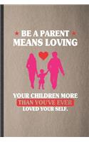 Be a Parent Means Loving Your Children More Than You've Ever Loved Yourself: Lined Notebook For Father Mother Parents. Ruled Journal For Husband Wife Grandparent. Unique Student Teacher Blank Composition Great For School Writ