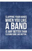 Clapping Your Hands When You Like A Band Is Way Better Than Clicking Some Like Button