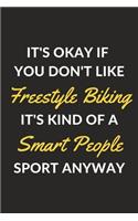 It's Okay If You Don't Like Freestyle Biking It's Kind Of A Smart People Sport Anyway: A Freestyle Biking Journal Notebook to Take Notes, To-do List and Notepad (6" x 9" - 120 Pages)