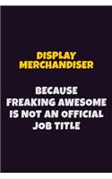 Display Merchandiser, Because Freaking Awesome Is Not An Official Job Title: 6X9 Career Pride Notebook Unlined 120 pages Writing Journal