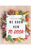 Blank Recipe Book We Know How To Cook: Blank Cookbook Journal to Write In Your Favorite Recipes and Meals - Blank Recipe Book For Chefs, Men, Boys, Son, Girls, Wife, Chefs - Blank Recipe 