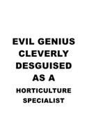 Evil Genius Cleverly Desguised As A Horticulture Specialist: Unique Horticulture Specialist Notebook, Journal Gift, Diary, Doodle Gift or Notebook - 6 x 9 Compact Size- 109 Blank Lined Pages