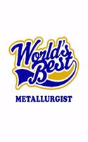World's Best Metallurgist: Creative Metallurgist Notebook, Journal Gift, Diary, Doodle Gift or Notebook - 6 x 9 Compact Size- 109 Blank Lined Pages