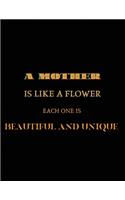 A mother is like a flower each one is beautiful and unique