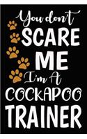 You don't scare me I'm A Cockapoo Trainer: Cockapoo Training Log Book gifts. Best Dog Trainer Log Book gifts For Dog Lovers who loves Cockapoo. Cute Cockapoo Trainer Log Book Gifts is the per