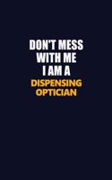 Don't Mess With Me I Am A Dispensing Optician: Career journal, notebook and writing journal for encouraging men, women and kids. A framework for building your career.