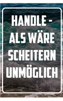 Handle - als wäre Scheitern unmöglich: Terminplaner und Organizer mit Motivations-Spruch - Geschenk für Unternehmer, Entrepreneure, Selbstständige, Arbeitskollegen, Kollegen und Mitarbeit