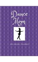 Dance Mom 2019 Weekly Planner: A Scheduling Calendar for Busy Mothers of Dancers