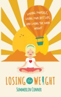 Losing the Weight: Loving Yourself, Living Your Best Life, and Losing the Darn Weight