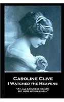Caroline Clive - I Watched the Heavens: 'Ay, all around is heaven, but here within is hell''