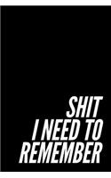 Shit I Need to Remember: 110-Page Funny Soft Cover Sarcastic Blank Lined Journal Makes Great Sister, Mom or Aunt Gift Idea