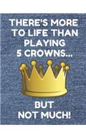 There's More to Life Than Playing 5 Crowns... But Not Much!