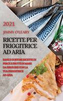 Ricette Per Friggitrice Ad Aria 2021 (Air Fryer Recipes Italian Edition): Sane E Gustose Ricette Di Pesce E Frutti Di Mare Da Eseguire Con La Tua Friggitrice Ad Aria