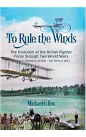 To Rule the Winds: Volume 1 - Prelude to Air War - The Years to 1914