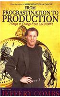 From Procrastination to Production: 7 Steps to Change Your Life Now!