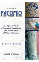 My Name is Pacomio The Life and Works of Colorado's Sheepherder and Master Artist of Nature's Canvases