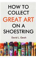 How to Collect Great Art on a Shoestring