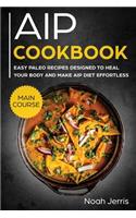 AIP Cookbook: MAIN COURSE - Easy Paleo Recipes Designed to Heal Your Body and Make AIP Diet Effortless (Hashimoto's and Hypothyroidism Effective Approach)