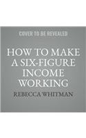 How to Make a Six-Figure Income Working Part-Time Lib/E