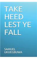 Take Heed Lest Ye Fall