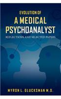 Evolution of a Medical Psychoanalyst: Reflections and Selected Papers