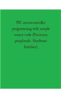PIC Microcontroller Programming with Sample Source Code (Processor Peripherals Hardware Interface)