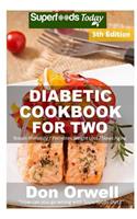 Diabetic Cookbook For Two: Over 300 Diabetes Type-2 Quick & Easy Gluten Free Low Cholesterol Whole Foods Recipes full of Antioxidants & Phytochemicals(5 Diabetic Cookbook for Two)