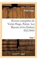 Oeuvres Complétes de Victor Hugo. Poésie. Tome 7. Les Rayons Et Les Ombres: (Litterature)