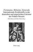 «Fortunatus, Melusine, Genovefa» - Internationale Erzaehlstoffe in Der Deutschen Und Ungarischen Literatur Der Fruehen Neuzeit