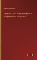 De aeterna Christi Praeexistentia quid in Evangelio Ioannis traditum est?