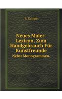 Neues Maler-Lexicon, Zum Handgebrauch Für Kunstfreunde Nebst Monogrammen.