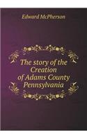 The story of the Creation of Adams County Pennsylvania