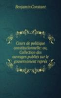 Cours de politique constitutionnelle: ou, Collection des ouvrages publies sur le gouvernement repres