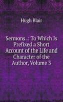 Sermons .: To Which Is Prefixed a Short Account of the Life and Character of the Author, Volume 3