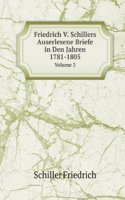 Friedrich V. Schillers Auserlesene Briefe in Den Jahren 1781-1805