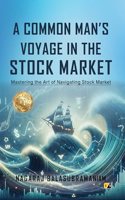 A Comman Man's Voyage In The STOCK MARKET: Mastering The Art Of Navigating Stock Market