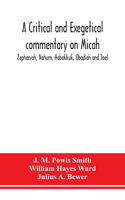 critical and exegetical commentary on Micah, Zephaniah, Nahum, Habakkuk, Obadiah and Joel