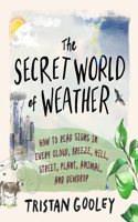 Secret World of Weather: How to Read Signs in Every Cloud, Breeze, Hill, Street, Plant, Animal, and Dewdrop