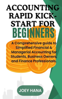 Accounting Rapid Kick-start for Beginners: A Comprehensive guide to Simplified Financial & Managerial Accounting for Students, Business Owners, and Finance Professionals