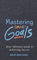 Mastering SMART Goals: Your Ultimate Guide to Achieving Success
